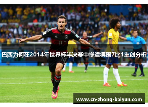 巴西为何在2014年世界杯半决赛中惨遭德国7比1重创分析 巴西为何在2014年世界杯半决赛中惨遭德国7比1重创分析