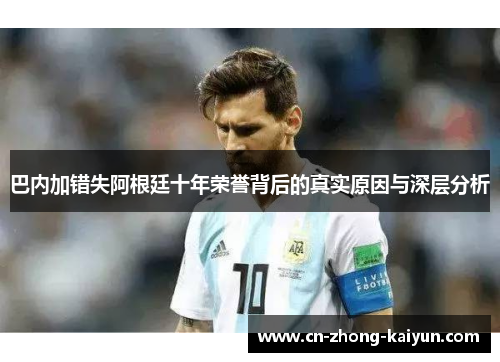 巴内加错失阿根廷十年荣誉背后的真实原因与深层分析 巴内加错失阿根廷十年荣誉背后的真实原因与深层分析