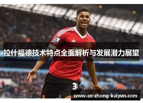 拉什福德技术特点全面解析与发展潜力展望 拉什福德技术特点全面解析与发展潜力展望