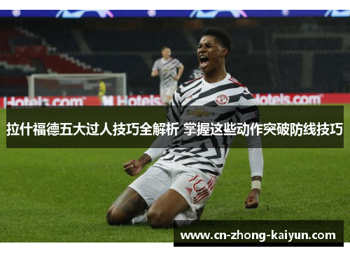 拉什福德五大过人技巧全解析 掌握这些动作突破防线技巧