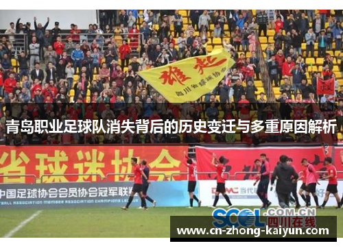 青岛职业足球队消失背后的历史变迁与多重原因解析 青岛职业足球队消失背后的历史变迁与多重原因解析