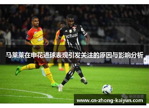 马莱莱在申花进球表现引发关注的原因与影响分析 马莱莱在申花进球表现引发关注的原因与影响分析