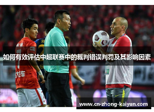 如何有效评估中超联赛中的裁判错误判罚及其影响因素 如何有效评估中超联赛中的裁判错误判罚及其影响因素