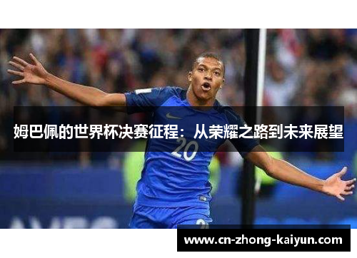 姆巴佩的世界杯决赛征程：从荣耀之路到未来展望