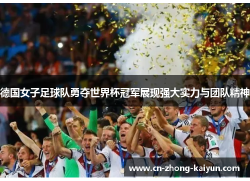德国女子足球队勇夺世界杯冠军展现强大实力与团队精神 德国女子足球队勇夺世界杯冠军展现强大实力与团队精神