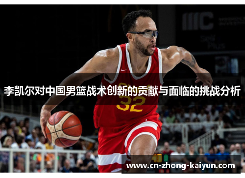 李凯尔对中国男篮战术创新的贡献与面临的挑战分析 李凯尔对中国男篮战术创新的贡献与面临的挑战分析