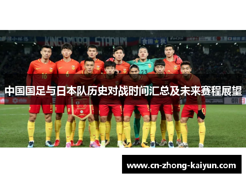 中国国足与日本队历史对战时间汇总及未来赛程展望 中国国足与日本队历史对战时间汇总及未来赛程展望
