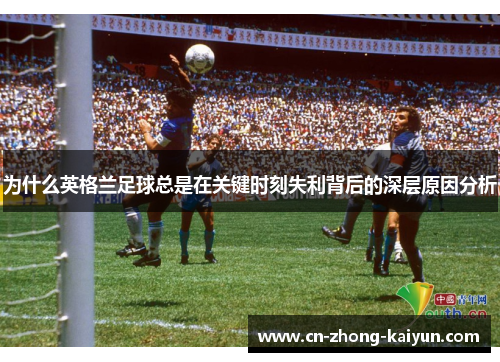 为什么英格兰足球总是在关键时刻失利背后的深层原因分析 为什么英格兰足球总是在关键时刻失利背后的深层原因分析