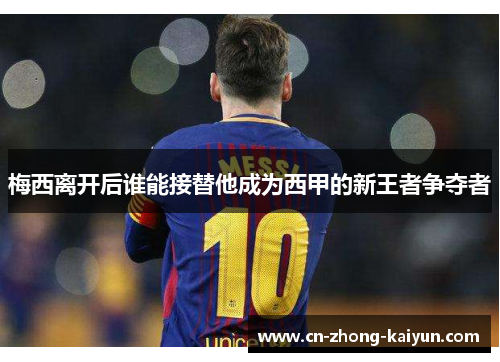 梅西离开后谁能接替他成为西甲的新王者争夺者 梅西离开后谁能接替他成为西甲的新王者争夺者