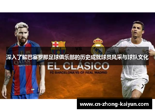 深入了解巴塞罗那足球俱乐部的历史成就球员风采与球队文化 深入了解巴塞罗那足球俱乐部的历史成就球员风采与球队文化