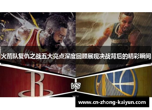 火箭队复仇之战五大亮点深度回顾展现决战背后的精彩瞬间 火箭队复仇之战五大亮点深度回顾展现决战背后的精彩瞬间
