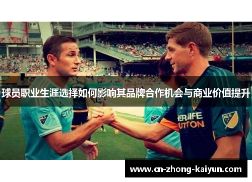 球员职业生涯选择如何影响其品牌合作机会与商业价值提升 球员职业生涯选择如何影响其品牌合作机会与商业价值提升