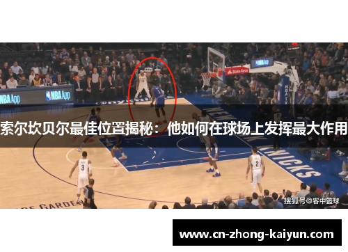 索尔坎贝尔最佳位置揭秘:他如何在球场上发挥最大作用 索尔坎贝尔最佳位置揭秘:他如何在球场上发挥最大作用