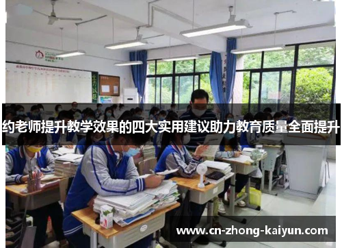 约老师提升教学效果的四大实用建议助力教育质量全面提升 约老师提升教学效果的四大实用建议助力教育质量全面提升