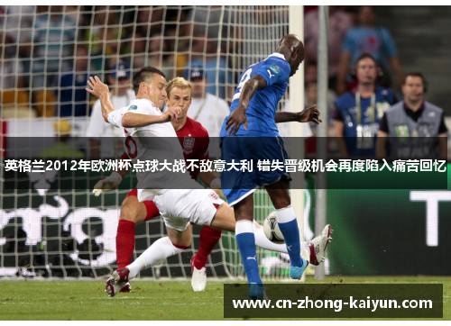 英格兰2012年欧洲杯点球大战不敌意大利 错失晋级机会再度陷入痛苦回忆